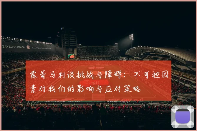 蒙哥马利谈挑战与障碍：不可控因素对我们的影响与应对策略