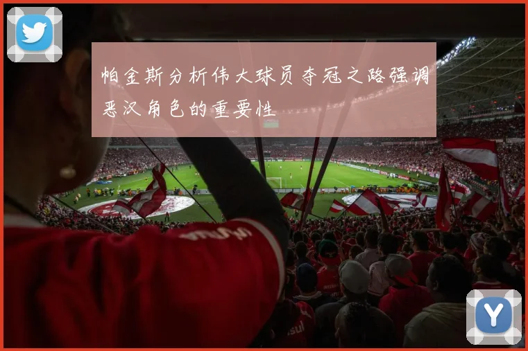 帕金斯分析伟大球员夺冠之路强调恶汉角色的重要性