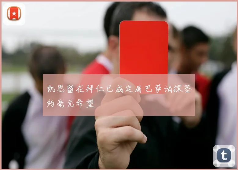 凯恩留在拜仁已成定局巴萨试探签约毫无希望