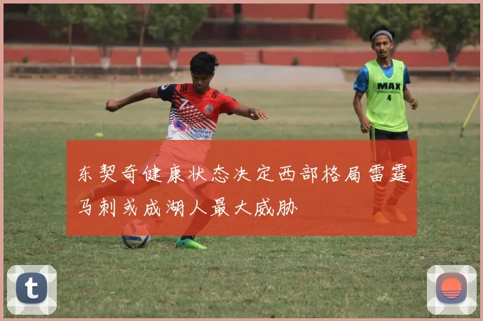 东契奇健康状态决定西部格局雷霆马刺或成湖人最大威胁